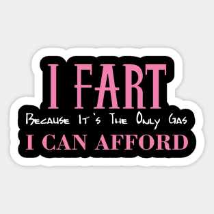 I Fart Because It's The Only Gas I Can Afford Sticker